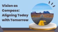 Vision as Compass:  Aligning Today with Tomorrow